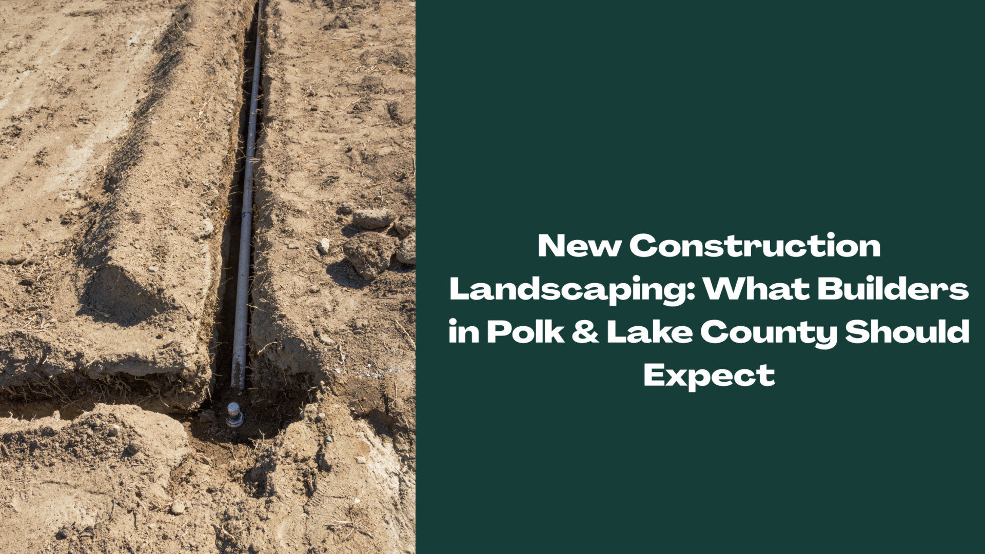 Irrigation pipe being installed in a dirt trench at a new construction site — part of landscape installation for builders in Polk and Lake County, Florida.