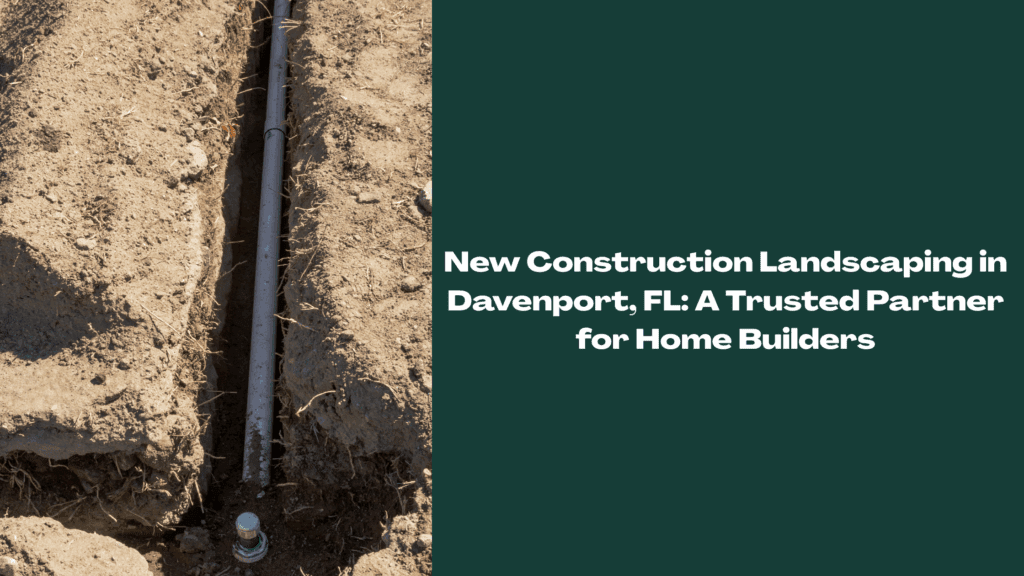 Irrigation pipe installation in a new construction site in Davenport, FL, representing professional landscaping and irrigation services for home builders.