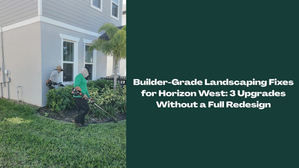 Landscaping crew edging and trimming a builder-grade front yard bed at a Horizon West home with text overlay about “3 upgrades without a full redesign